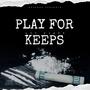 PLAY FOR KEEPS (Explicit)