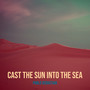 Cast the Sun into the Sea