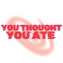 Thought You Ate (Explicit)