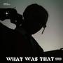 What Was That (Explicit)