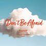 Dont Be Afraid