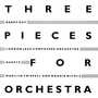 Three Pieces For Orchestra