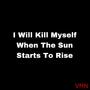 I Will Kill Myself When The Sun Starts To Rise (Explicit)