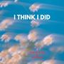 I Think I Did (Explicit)