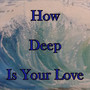 How Deep Is Your Love