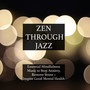 Zen Through Jazz - Essential Mindfulness Chillout Mix to Get You in the Zone, Relax, Stop Anxiety, Remove Stress, Inspire Good Mental Health, and Help You Meditate