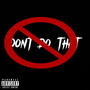 DONT DO THAT (Explicit)