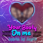 Your Booty On Me (Explicit)