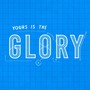 Yours Is the Glory