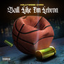 Ball Like I'm Lebron (Explicit)