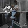 Never Would've Made It (Explicit)