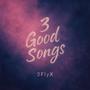 3 Good Songs