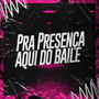 Pra Presença Aqui do Baile (Explicit)