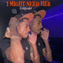 I might need her (Explicit)