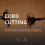 Cord Cutting - Verstrickungen lösen