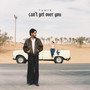 Can't Get Over You