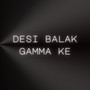 Desi Balak Gamma Ke