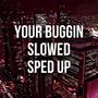 YOUR BUGGIN (Sped up + Slowed down) [Explicit]