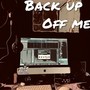 Back Up Off Me (Explicit)