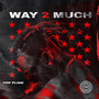 WAY 2 MUCH (Explicit)