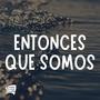 Entonces Que Somos