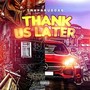 Thank Us Later (Explicit)