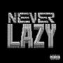 Never Lazy (Explicit)