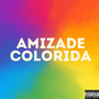 AMIZADE COLORIDA (Explicit)