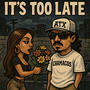 Its Too Late (Explicit)