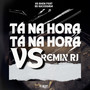 TÁ NA HORA TÁ NA HORA VS REMIX RJ