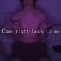 Come right back to me (Explicit)