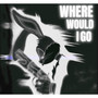 WHERE WOULD I GO (Explicit)