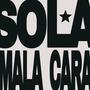 SOLA MALA CARA