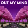 OUT MY MIND