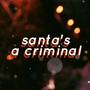 Santa's a Criminal