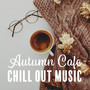 Autumn Cafe Chill Out Music: Perfect Relaxing & Soothing Chill Out 2019, Coffee Chillout, Deep Vibrations, Delicious Coffee with Friends