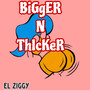 BiGgER N ThIcKeR (Explicit)