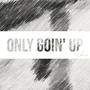 Only Goin' Up (Explicit)