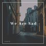 We Are Sad (Explicit)