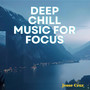 Deep Chill Music for Focus