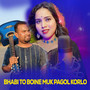 BHABI TOR BOINE MUK PAGOL KORLO