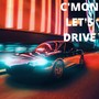 CMON LETS DRIVE