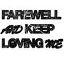 FAREWELL AND KEEP LOVING ME