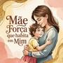 Mãe, Força que Habita em Mim