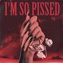 I'm So Pissed (Explicit)