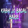 Kabhi Jo Badal Barse (Slowed + Reverb)