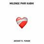 Milenge Phir Kabhi (feat. Yuhan) [Explicit]