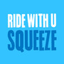 Ride With U / Squeeze