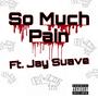 So Much Pain (feat. Jay Suave) [Explicit]