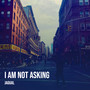 I Am Not Asking